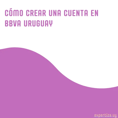 Cómo crear una cuenta en BBVA Uruguay.